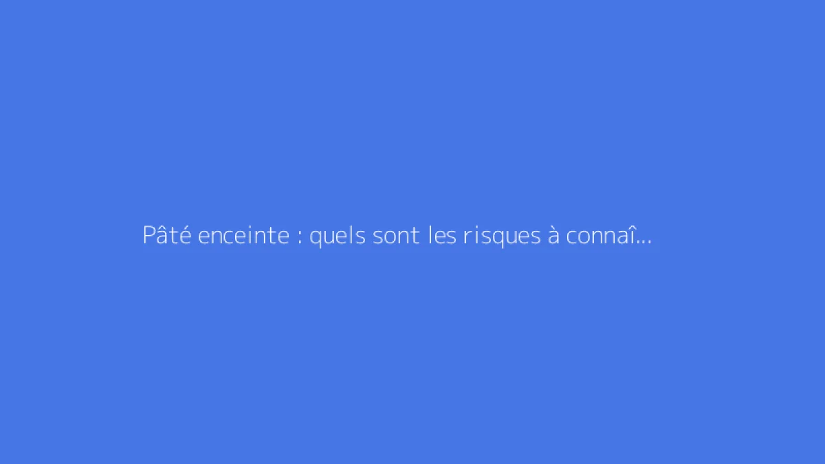 Pâté enceinte : quels sont les risques à connaître ?