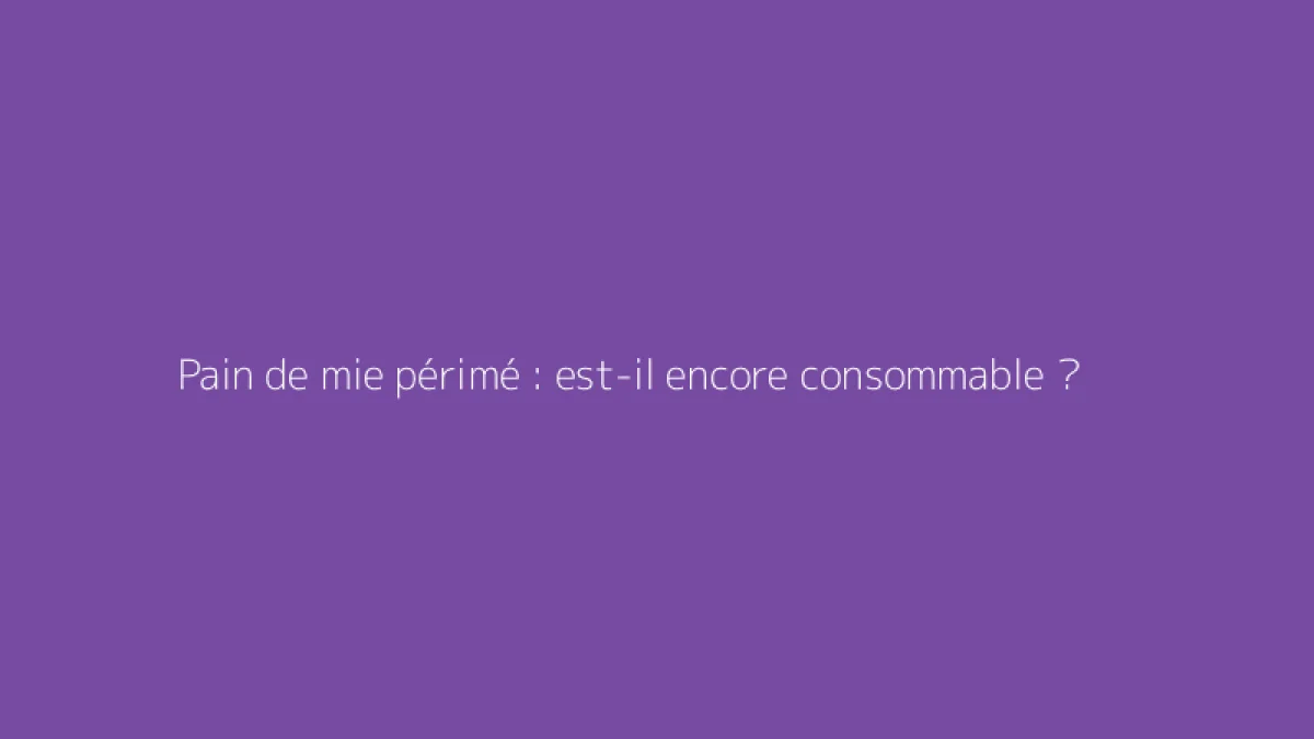 Pain de mie périmé : est-il encore consommable ?