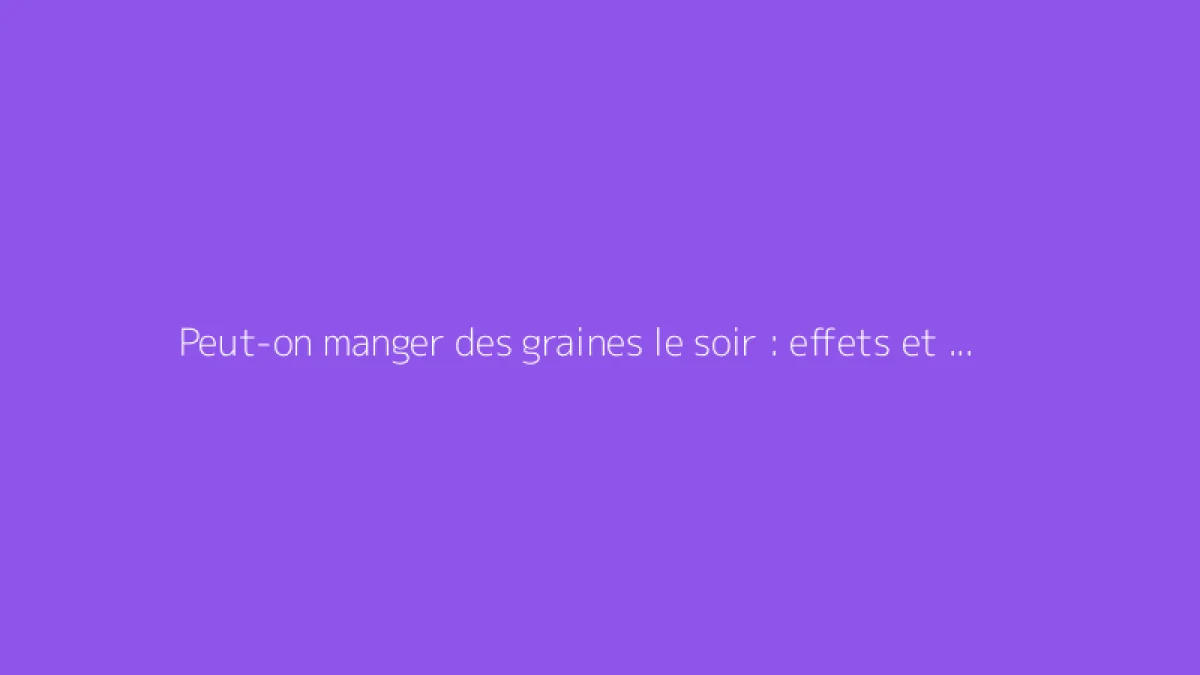 Peut-on manger des graines le soir : effets et conseils