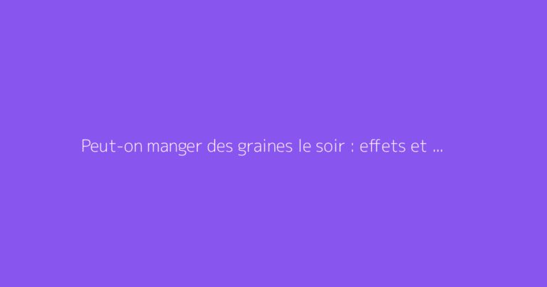 Peut-on manger des graines le soir : effets et conseils