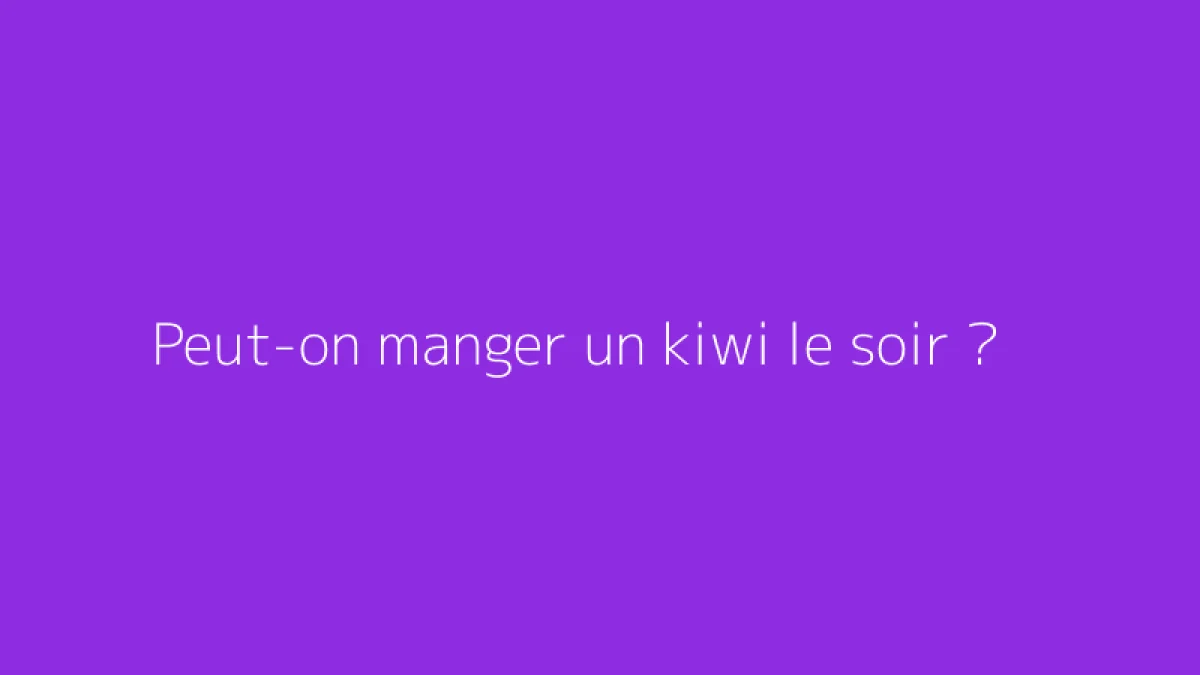 Peut-on manger un kiwi le soir ?