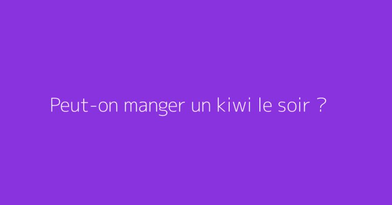 Peut-on manger un kiwi le soir ?