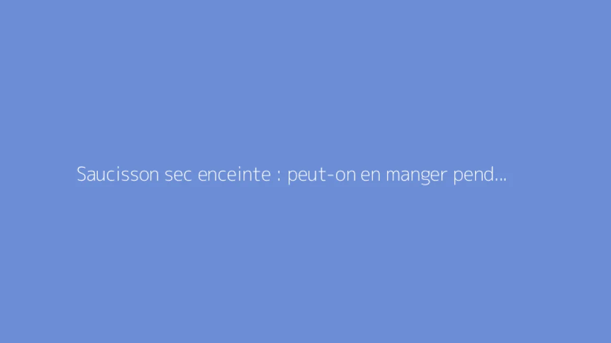 Saucisson sec enceinte : peut-on en manger pendant la grossesse ?