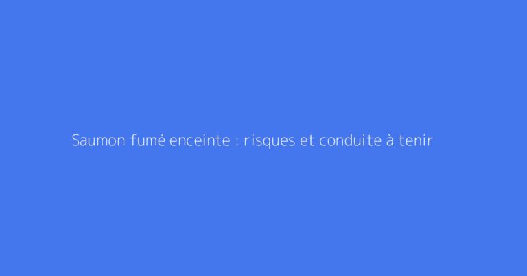 Saumon fumé enceinte : risques et conduite à tenir