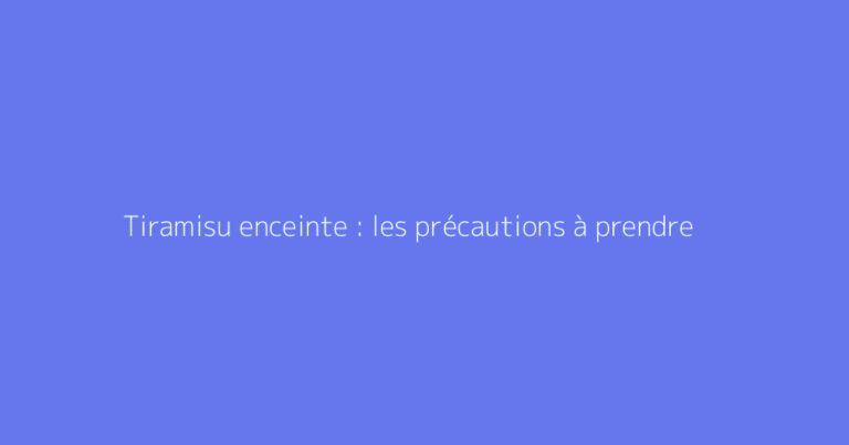 Tiramisu enceinte : les précautions à prendre