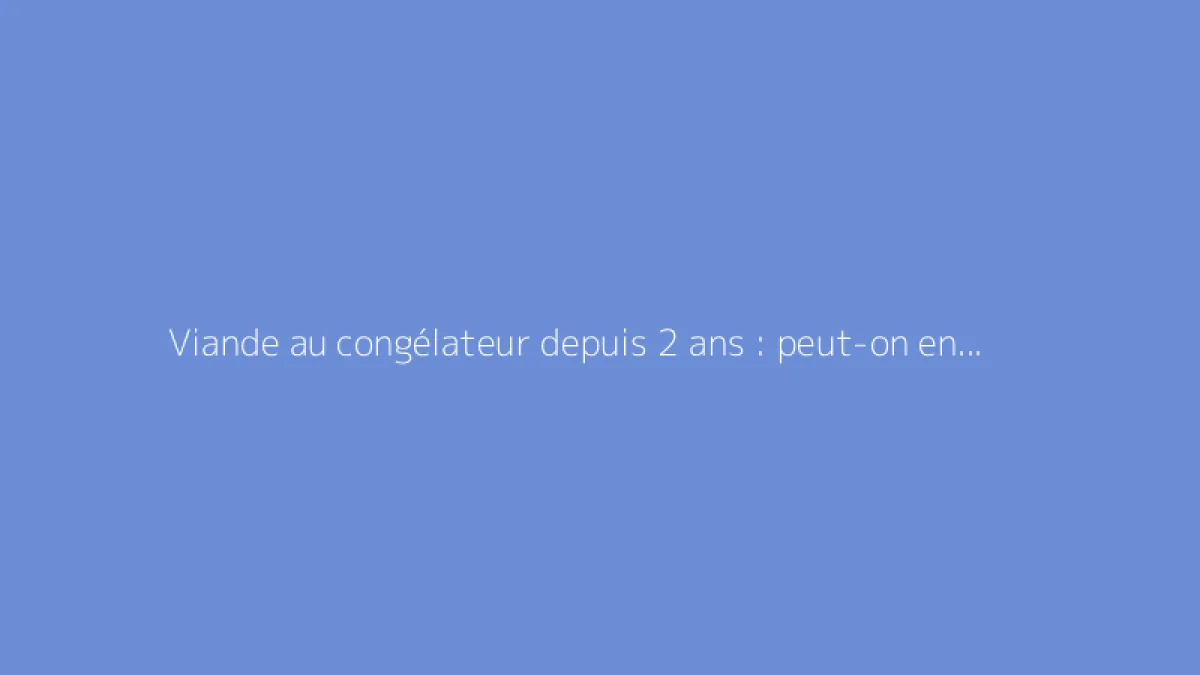 Viande au congélateur depuis 2 ans : peut-on encore la consommer ?